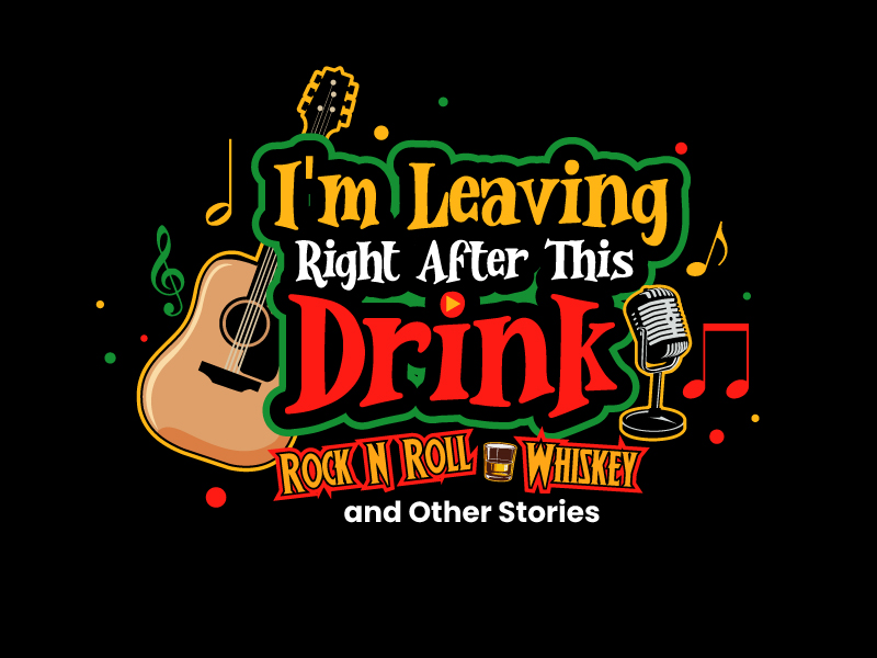 I'm Leaving Right After This Drink.. Rock N Roll, Whiskey, and Other Stories logo design by Koushik
