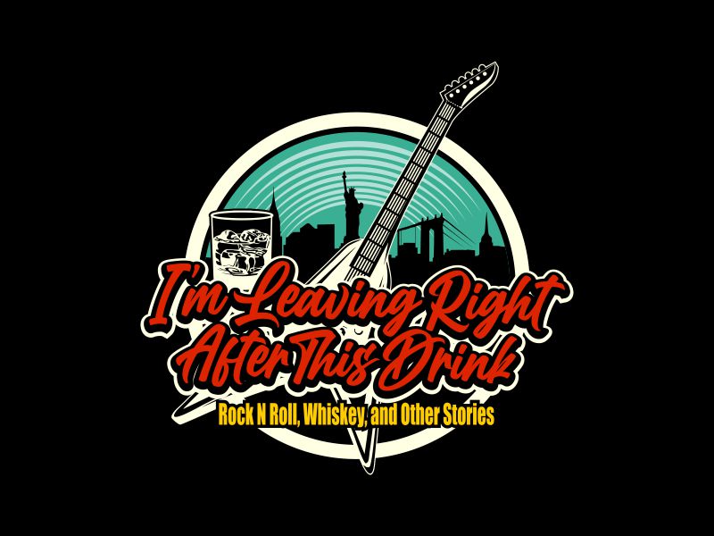 I'm Leaving Right After This Drink.. Rock N Roll, Whiskey, and Other Stories logo design by veter